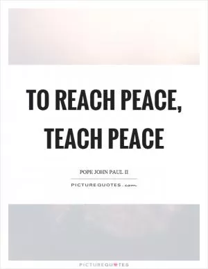 To reach peace, teach peace Picture Quote #1