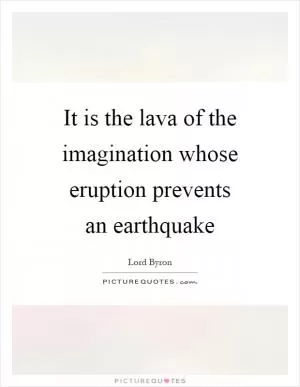 It is the lava of the imagination whose eruption prevents an earthquake Picture Quote #1