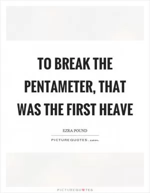 To break the pentameter, that was the first heave Picture Quote #1