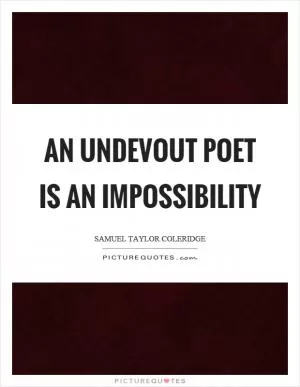 An undevout poet is an impossibility Picture Quote #1