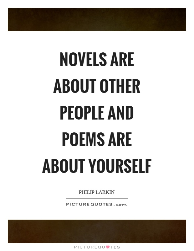 Novels are about other people and poems are about yourself Picture Quote #1