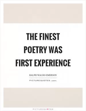 The finest poetry was first experience Picture Quote #1