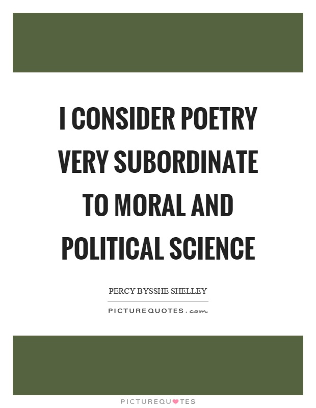 I consider poetry very subordinate to moral and political science Picture Quote #1