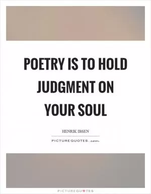 Poetry is to hold judgment on your soul Picture Quote #1
