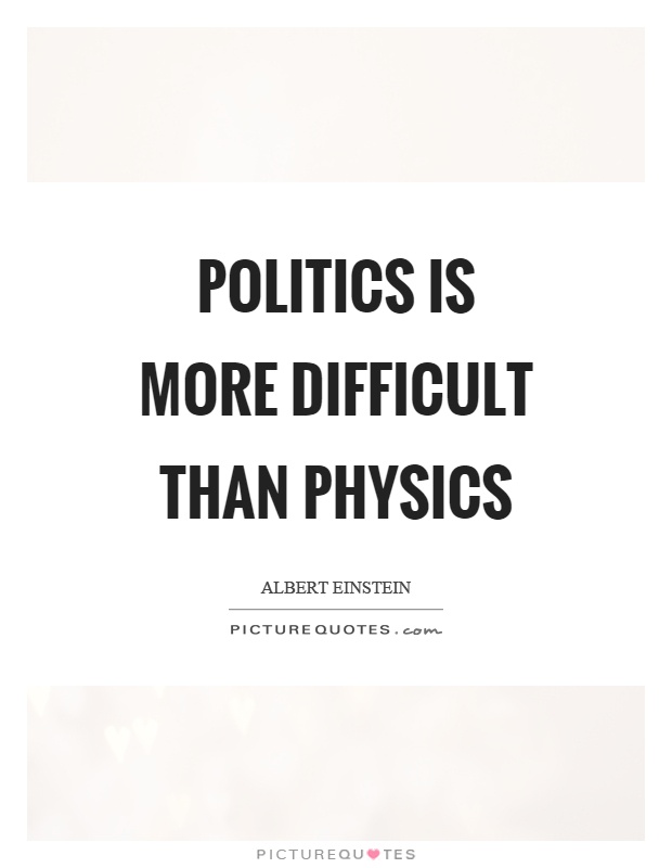 Politics is more difficult than physics Picture Quote #1