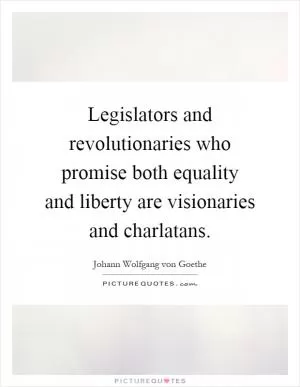 Legislators and revolutionaries who promise both equality and liberty are visionaries and charlatans Picture Quote #1