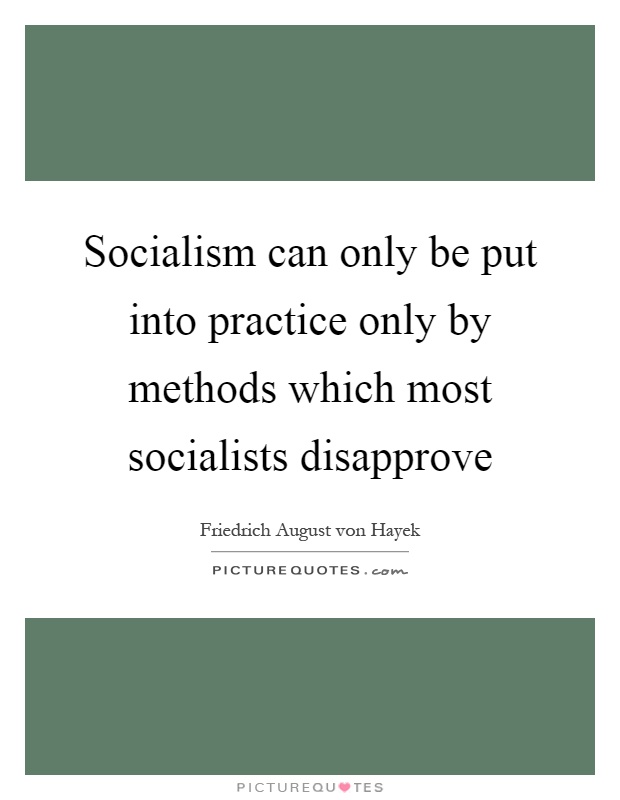 Socialism can only be put into practice only by methods which most socialists disapprove Picture Quote #1