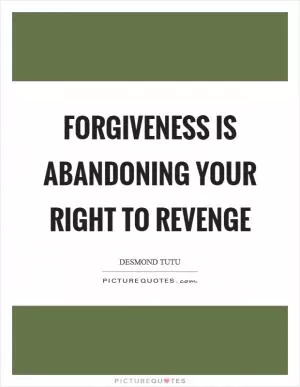 Forgiveness is abandoning your right to revenge Picture Quote #1