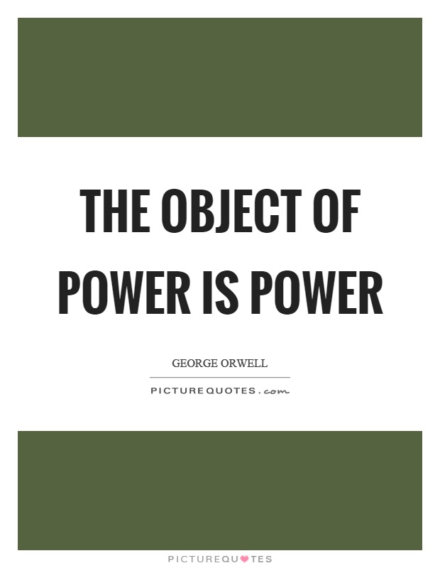 The object of power is power Picture Quote #1