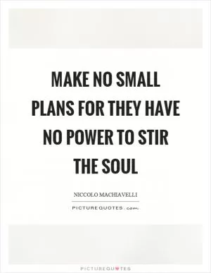 Make no small plans for they have no power to stir the soul Picture Quote #1