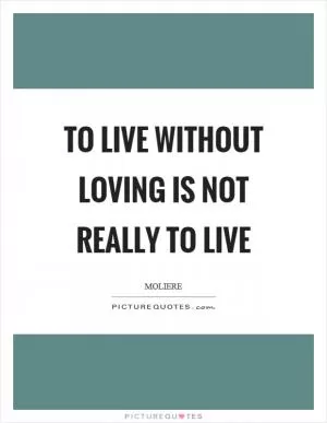 To live without loving is not really to live Picture Quote #1