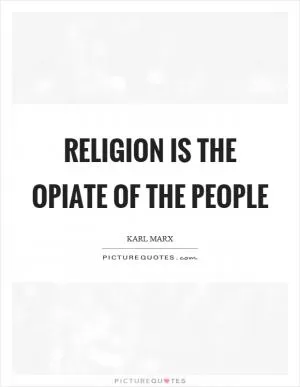 Religion is the opiate of the people Picture Quote #1