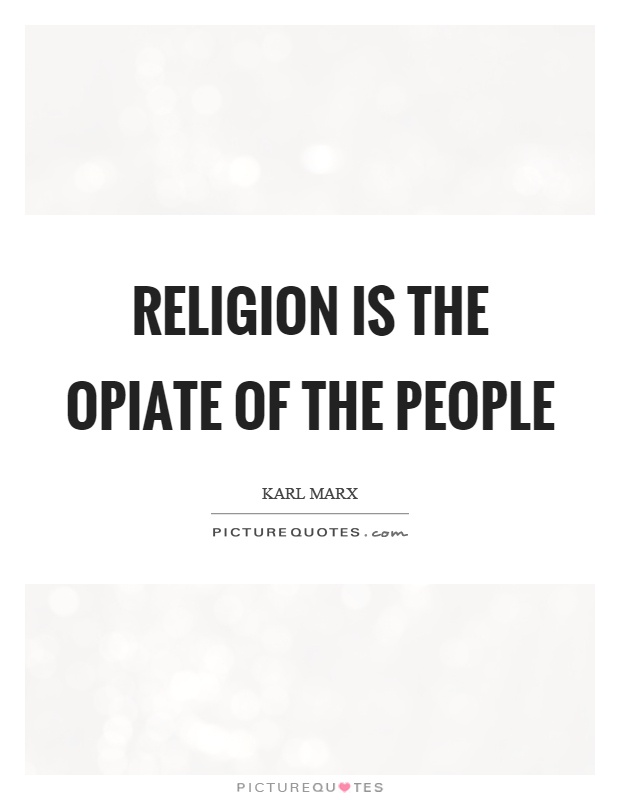 Religion is the opiate of the people Picture Quote #1