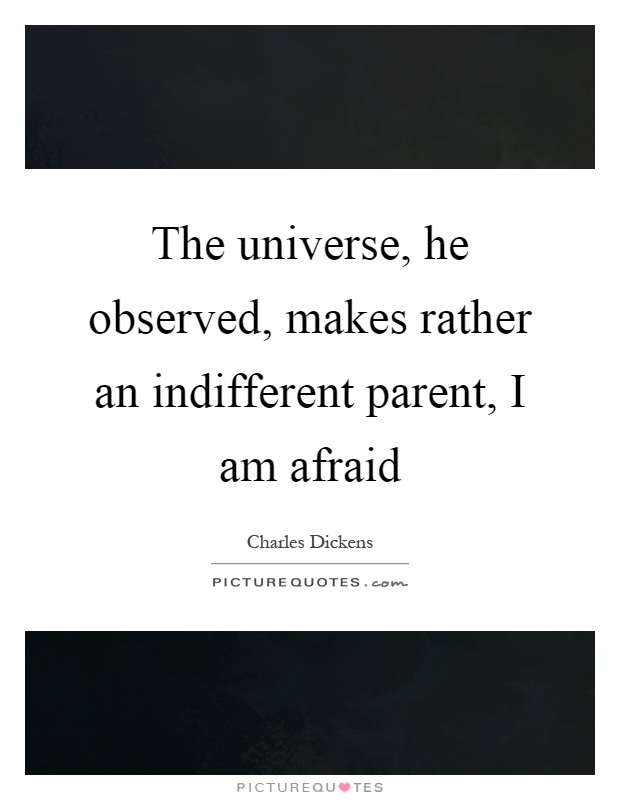 The universe, he observed, makes rather an indifferent parent, I am afraid Picture Quote #1