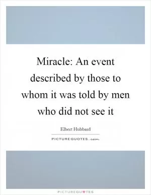 Miracle: An event described by those to whom it was told by men who did not see it Picture Quote #1