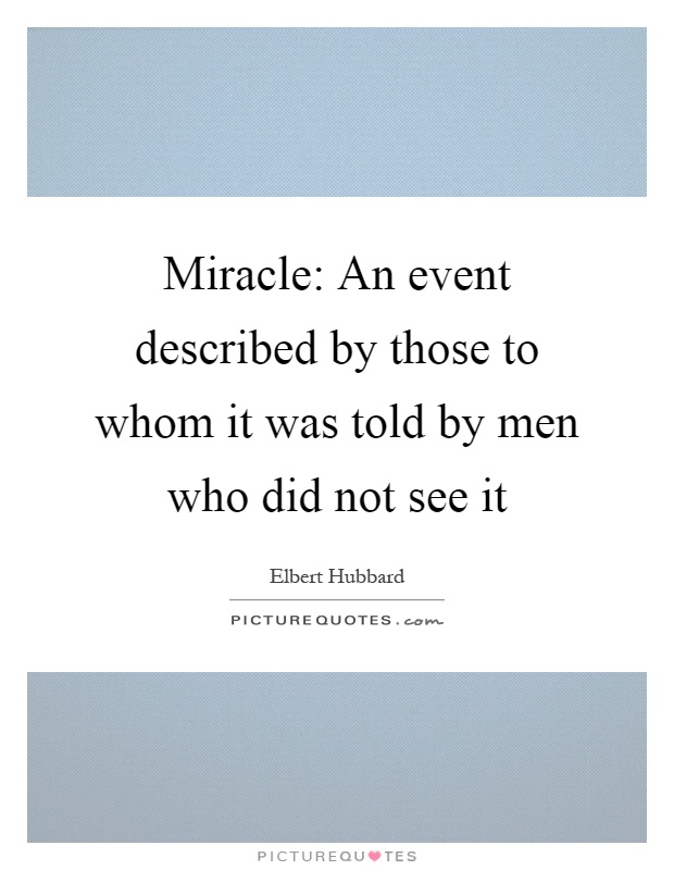 Miracle: An event described by those to whom it was told by men who did not see it Picture Quote #1