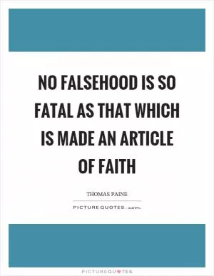 No falsehood is so fatal as that which is made an article of faith Picture Quote #1