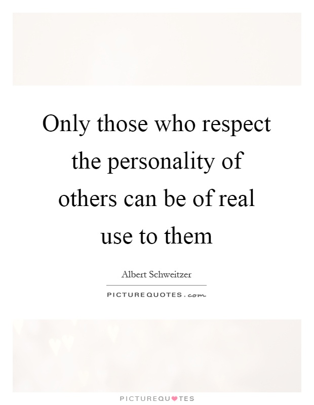 Only those who respect the personality of others can be of real use to them Picture Quote #1