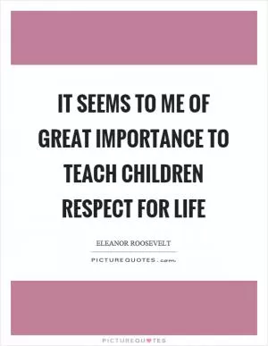 It seems to me of great importance to teach children respect for life Picture Quote #1