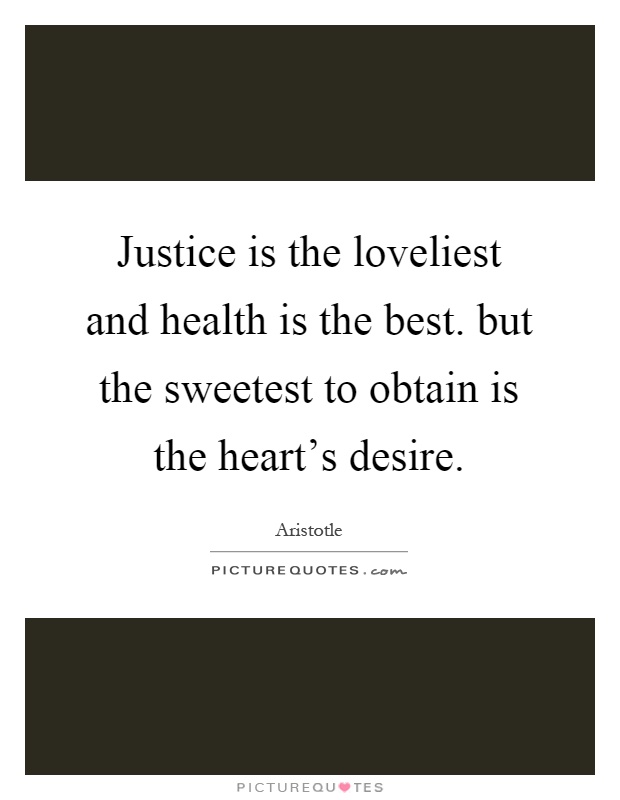 Justice is the loveliest and health is the best. but the sweetest to obtain is the heart's desire Picture Quote #1