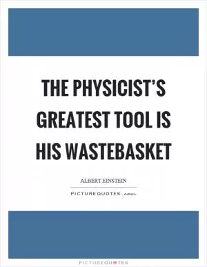 The physicist’s greatest tool is his wastebasket Picture Quote #1