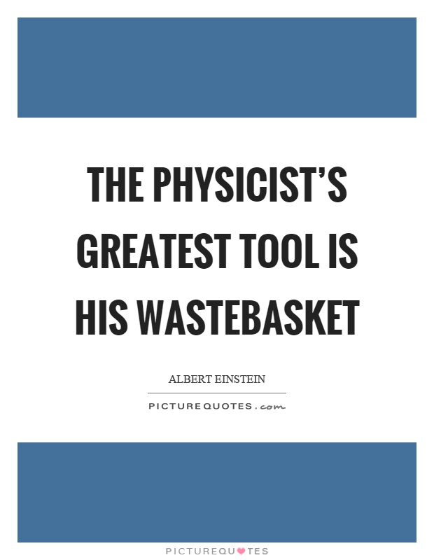 The physicist's greatest tool is his wastebasket Picture Quote #1