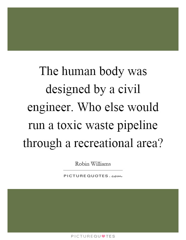 The human body was designed by a civil engineer. Who else would run a toxic waste pipeline through a recreational area? Picture Quote #1