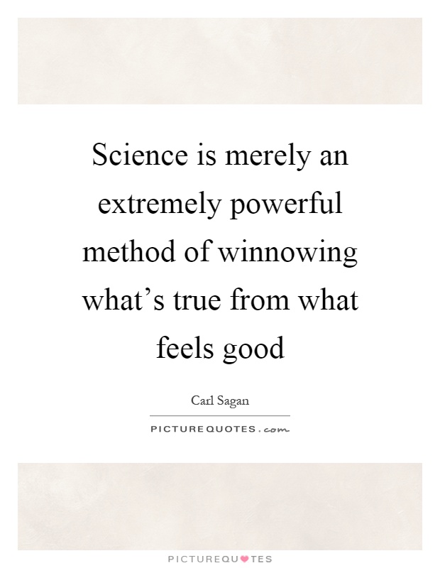 Science is merely an extremely powerful method of winnowing what's true from what feels good Picture Quote #1