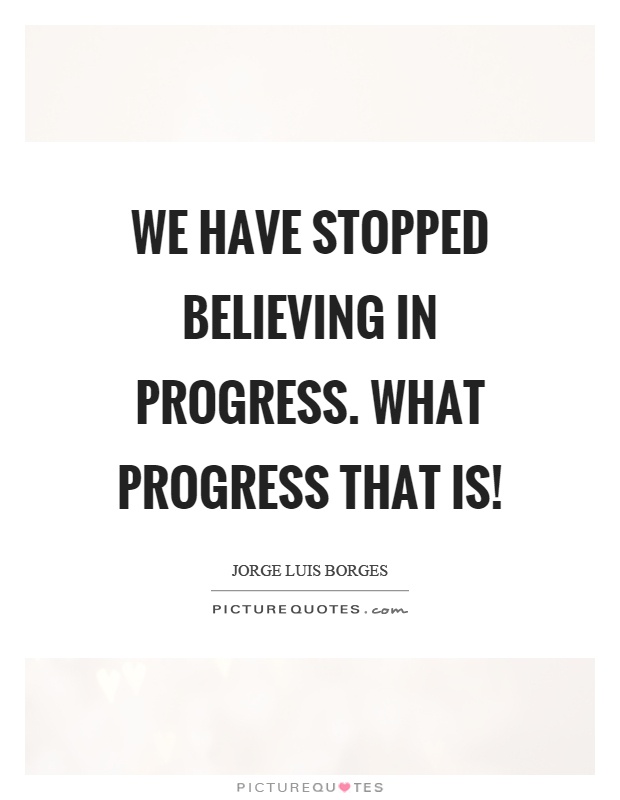 We have stopped believing in progress. What progress that is! Picture Quote #1