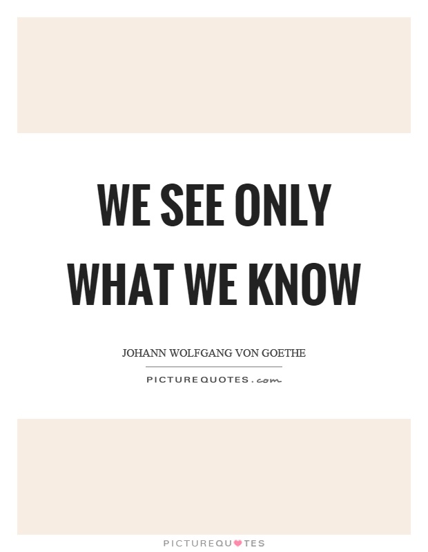 We see only what we know Picture Quote #1