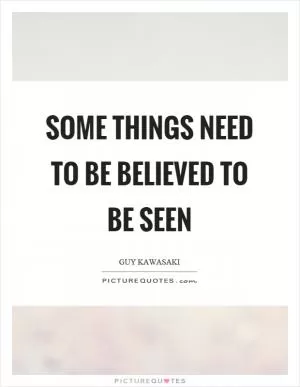Some things need to be believed to be seen Picture Quote #1