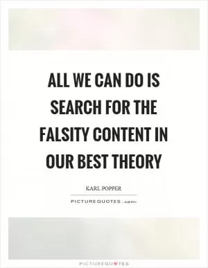 All we can do is search for the falsity content in our best theory Picture Quote #1