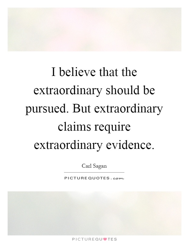 I believe that the extraordinary should be pursued. But extraordinary claims require extraordinary evidence Picture Quote #1