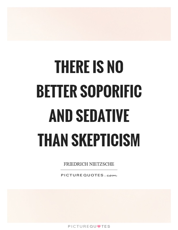 There is no better soporific and sedative than skepticism Picture Quote #1