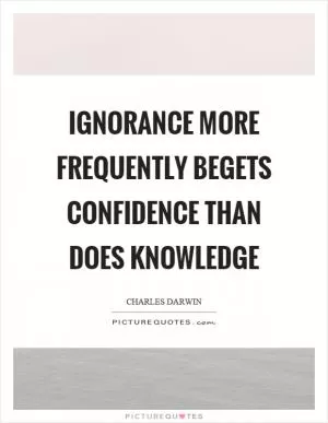 Ignorance more frequently begets confidence than does knowledge Picture Quote #1