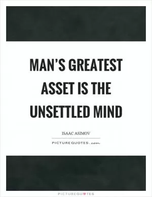 Man’s greatest asset is the unsettled mind Picture Quote #1