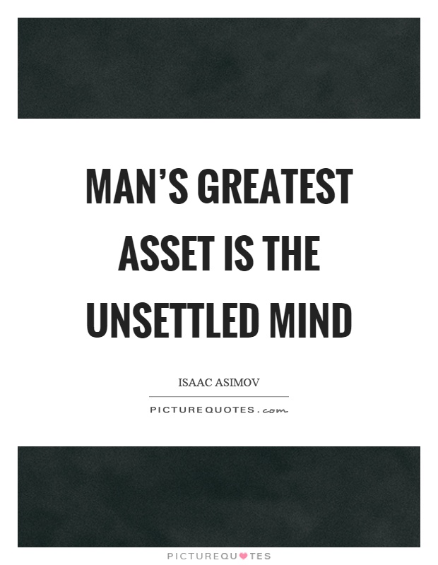 Man's greatest asset is the unsettled mind Picture Quote #1