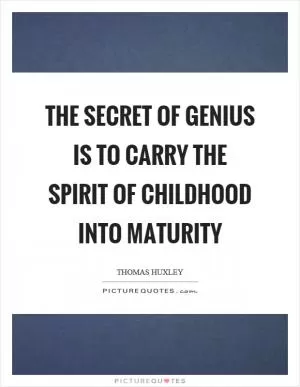 The secret of genius is to carry the spirit of childhood into maturity Picture Quote #1