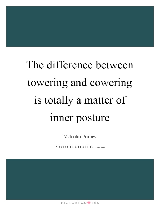 The difference between towering and cowering is totally a matter of inner posture Picture Quote #1