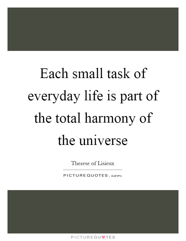 Each small task of everyday life is part of the total harmony of the universe Picture Quote #1