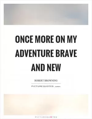 Once more on my adventure brave and new Picture Quote #1