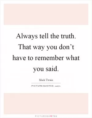 Always tell the truth. That way you don’t have to remember what you said Picture Quote #1