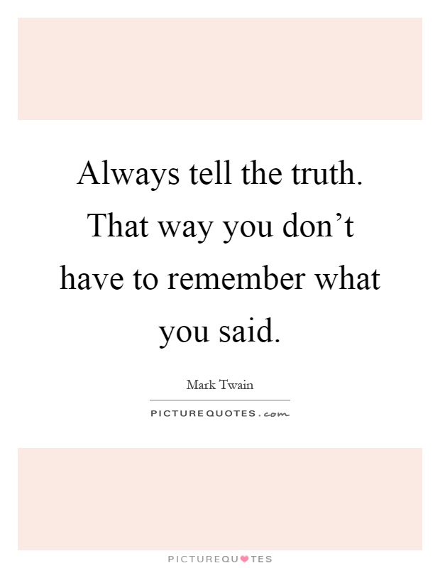 Always tell the truth. That way you don't have to remember what you said Picture Quote #1