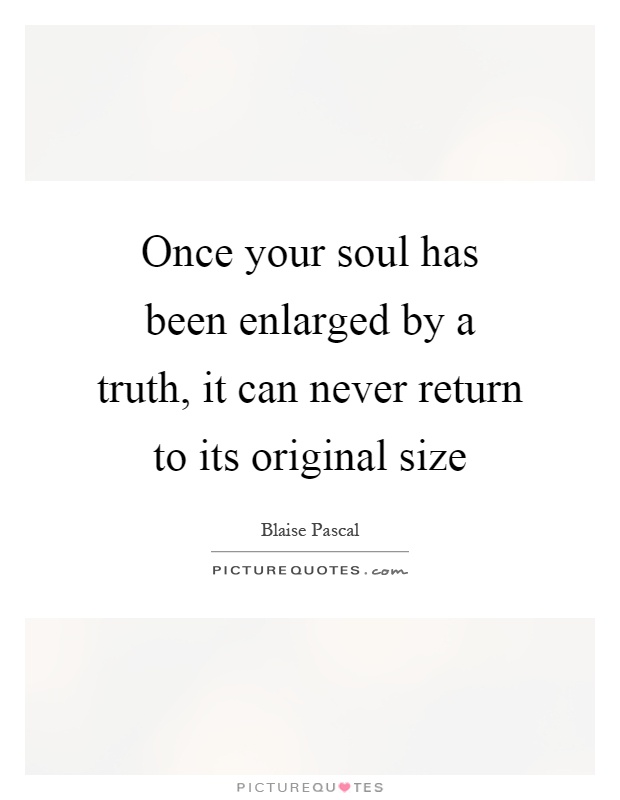 Once your soul has been enlarged by a truth, it can never return to its original size Picture Quote #1