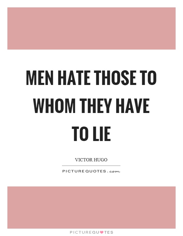 Men hate those to whom they have to lie Picture Quote #1