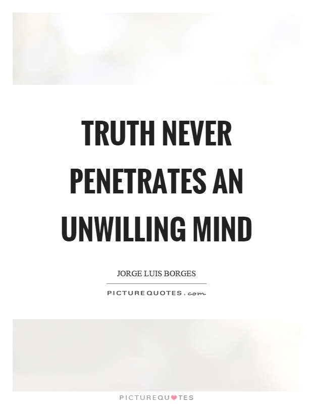 Truth never penetrates an unwilling mind Picture Quote #1