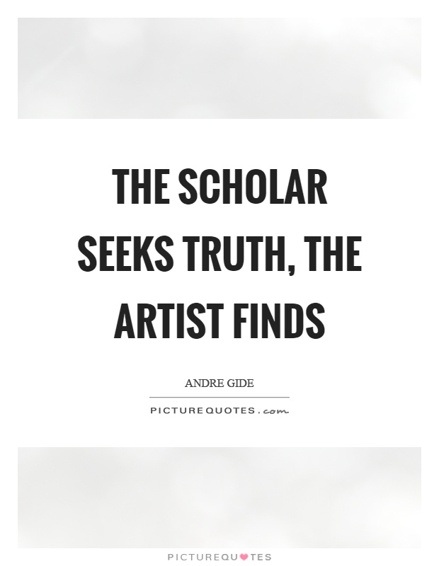 The scholar seeks truth, the artist finds Picture Quote #1