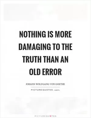 Nothing is more damaging to the truth than an old error Picture Quote #1