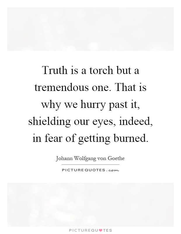Truth is a torch but a tremendous one. That is why we hurry past it, shielding our eyes, indeed, in fear of getting burned Picture Quote #1