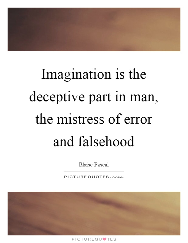Imagination is the deceptive part in man, the mistress of error and falsehood Picture Quote #1